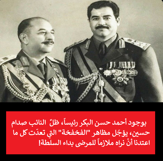 كان صدام حسين بوجود احمد حسن البكر رئيساً عاجزاً عن تجاوزه ولهذا أجل مظاهر الفخفخة التي تعدت كل حدود 