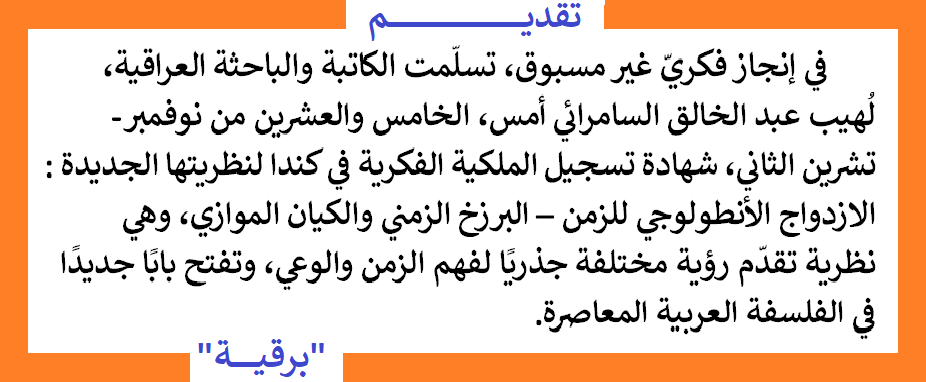 
      في إنجاز فكريّ غير مسبوق، تسلّمت الكاتبة والباحثة العراقية، لُهيب عبد الخالق السامرائي أمس، الخامس والعشرين من نوفمبر-تشرين الثاني، شهادة تسجيل الملكية الفكرية في كندا لنظريتها الجديدة: الازدواج الأنطولوجي للزمن – البرزخ الزمني والكيان الموازي، وهي نظرية تقدّم رؤية مختلفة جذريًا لفهم الزمن والوعي، وتفتح بابًا جديدًا في الفلسفة العربية المعاصرة.